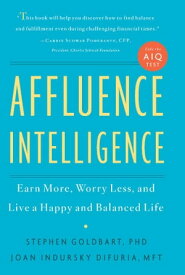 Affluence Intelligence Earn More, Worry Less, and Live a Happy and Balanced Life【電子書籍】[ Stephen Goldbart ]