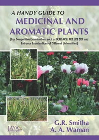 A Handy Guide To Medicinal And Aromatic Plants [For Competitive Examinations Such As ICAR ARS/ NET, JRF, SRF And Entrance Examinations Of Different Universities]【電子書籍】[ Smitha G.R. ]
