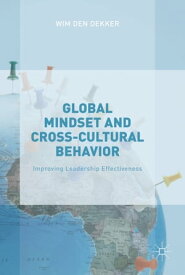 Global Mindset and Cross-Cultural Behavior Improving Leadership Effectiveness【電子書籍】[ Wim den Dekker ]