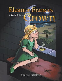 Eleanor Frances Gets Her Crown【電子書籍】[ Regina Dunfee ]