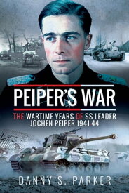 Peiper's War The Wartime Years of SS Leader Jochen Peiper, 1941?44【電子書籍】[ Danny S. Parker ]