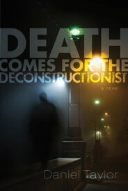 Death Comes for the Deconstructionist A Novel【電子書籍】[ Daniel Taylor ]