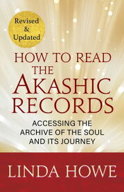 How to Read the Akashic Records Accessing the Archive of the Soul and Its Journey: Revised and Updated【電子書籍】[ Linda Howe, DSS ]