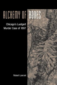 Alchemy of Bones Chicago's Luetgert Murder Case of 1897【電子書籍】[ Robert Loerzel ]