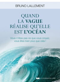 Quand la vague r?alise qu'elle est l'oc?an - Vous n'?tes pas ce que vous croyez, vous ?tes bien plus【電子書籍】[ Bruno Lallement ]