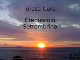 Crepuscolo settembrino【電子書籍】[ Teresa Curci ]