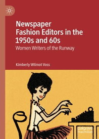 Newspaper Fashion Editors in the 1950s and 60s Women Writers of the Runway【電子書籍】[ Kimberly Wilmot Voss ]