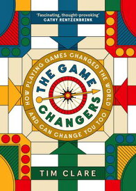 The Game Changers How Playing Games Changed the World and Can Change You Too【電子書籍】[ Tim Clare ]