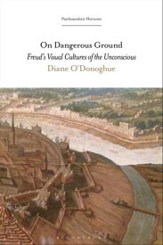 On Dangerous Ground Freud’s Visual Cultures of the Unconscious【電子書籍】[ Dr. Diane O'Donoghue ]