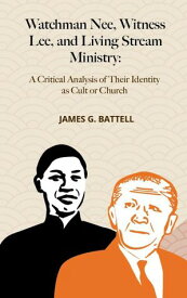Watchman Nee, Witness Lee, and Living Stream Ministry: A Critical Analysis of Their Identity as Cult or Church【電子書籍】[ James Battell ]