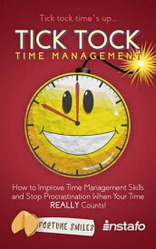 Tick Tock Time Management: How to Improve Time Management Skills and Stop Procrastination When Your Time Really Counts!【電子書籍】[ Instafo ]