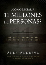 ?C?mo matar a 11 millones de personas? Por qu? la verdad importa m?s de lo que crees【電子書籍】[ Andy Andrews ]