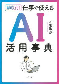 目的別！ 仕事で使える　AI活用事典（きずな出版） 【電子書籍】[ 加納敏彦 ]
