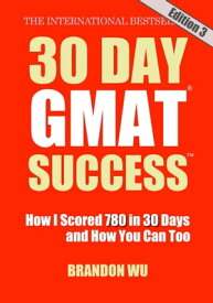 30 Day GMAT Success, Edition 3: How I Scored 780 on the GMAT in 30 Days and How You Can Too!【電子書籍】[ Brandon Wu ]