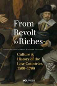 From Revolt to Riches Culture and History of the Low Countries, 1500?1700【電子書籍】[ Ulrich Tiedau ]