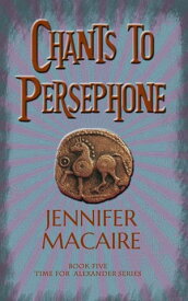 Chants to Persephone The Time for Alexander Series【電子書籍】[ Jennifer Macaire ]