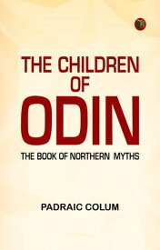The Children of Odin: The Book of Northern Myths 【電子書籍】[ Padraic Colum ]