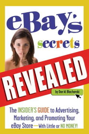 eBay's Secrets Revealed The Insider's Guide to Advertising, Marketing, and Promoting Your eBay Store - With Little or No Money【電子書籍】[ Dan W. Blacharski ]
