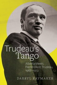 Trudeau’s Tango Alberta Meets Pierre Elliott Trudeau, 1968?1972【電子書籍】[ Darryl Raymaker ]