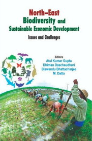 North-East Biodiversity and Sustainable Economic Development Issues and Challenges【電子書籍】[ Atul Kumar Gupta ]
