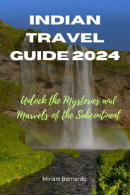 INDIAN TRAVEL GUIDE 2024 Unlock the Mysteries and Marvels of the Subcontinent【電子書籍】[ Miriam Bernardo ]