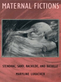 Maternal Fictions Stendahl, Sand, Rachilde, and Bataille【電子書籍】[ Maryline Lukacher ]