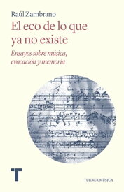 El eco de lo que ya no existe Ensayos sobre m?sica, evocaci?n y memoria【電子書籍】[ Ra?l Zambrano ]