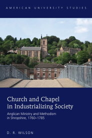 Church and Chapel in Industrializing Society Anglican Ministry and Methodism in Shropshire, 1760?1785【電子書籍】[ D. R. Wilson ]