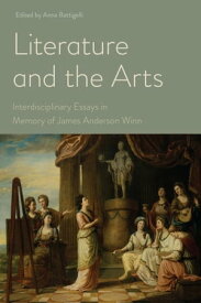 Literature and the Arts Interdisciplinary Essays in Memory of James Anderson Winn【電子書籍】[ Anna Battigelli ]