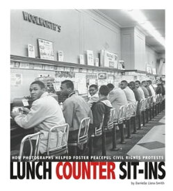 Lunch Counter Sit-Ins How Photographs Helped Foster Peaceful Civil Rights Protests【電子書籍】[ Danielle Smith-Llera ]