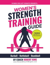 Women's Strength Training Guide Barbell, Kettlebell & Dumbbell Training For Women【電子書籍】[ Robert King ]