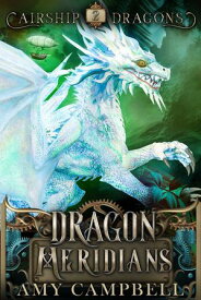 Dragon Meridians A Steampunk Dragon Fantasy Adventure【電子書籍】[ Amy Campbell ]