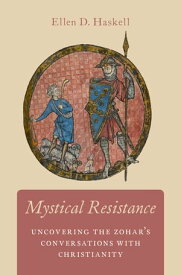 Mystical Resistance Uncovering the Zohar's Conversations with Christianity【電子書籍】[ Ellen D. Haskell ]