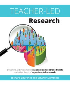 Teacher-Led Research Designing and implementing randomised controlled trials and other forms of experimental research【電子書籍】[ Richard Churches ]