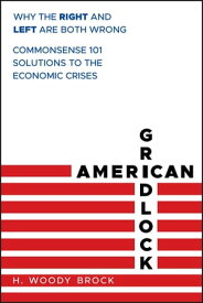 American Gridlock Why the Right and Left Are Both Wrong - Commonsense 101 Solutions to the Economic Crises【電子書籍】[ H. Woody Brock ]