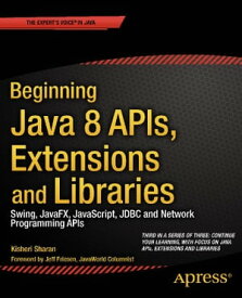 Beginning Java 8 APIs, Extensions and Libraries Swing, JavaFX, JavaScript, JDBC and Network Programming APIs【電子書籍】[ Kishori Sharan ]