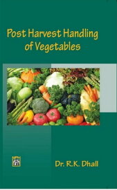Post Harvest Handling Of Vegetables【電子書籍】[ R.K. Dhall ]