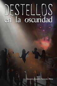 Destellos En La Oscuridad【電子書籍】[ Gerardo Alberto S?nchez Mena ]