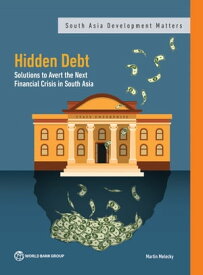 Hidden Debt Solutions to Avert the Next Financial Crisis in South Asia【電子書籍】[ Martin Melecky ]