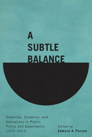 A Subtle Balance Expertise, Evidence, and Democracy in Public Policy and Governance, 1970-2010【電子書籍】