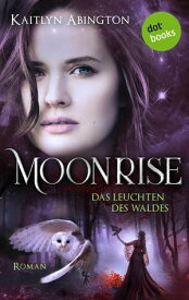 Moonrise - Das Leuchten des Waldes Roman【電子書籍】[ Kaitlyn Abington ]