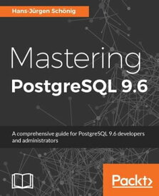 Mastering PostgreSQL 9.6 Master the capabilities of PostgreSQL 9.6 to efficiently manage and maintain your database【電子書籍】[ Hans-Jurgen Schonig ]