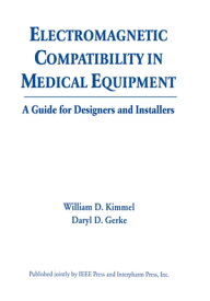 Electromagnetic Compatibility in Medical Equipment A Guide for Designers and Installers【電子書籍】[ William D. Kimmel ]