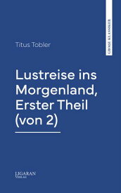 Lustreise ins Morgenland, Erster Theil (von 2)【電子書籍】[ Titus Tobler ]