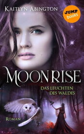 Moonrise - Das Leuchten des Waldes Roman【電子書籍】[ Kaitlyn Abington ]