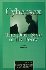 Cybersex: The Dark Side of the Force A Special Issue of the Journal Sexual Addiction and Compulsion【電子書籍】