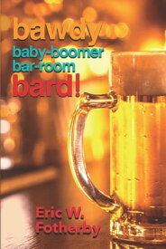 Bawdy Baby-Boomer Bar-Room Bard!【電子書籍】[ Eric W. Fotherby ]