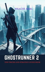 Ghostrunner 2 Tips Tricks and Strategy Guide Book【電子書籍】[ Wealth Karl ]