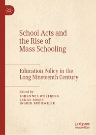 School Acts and the Rise of Mass Schooling Education Policy in the Long Nineteenth Century【電子書籍】