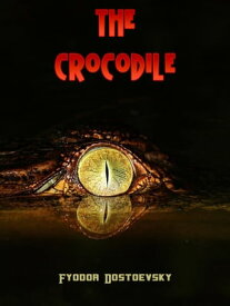 The Crocodile【電子書籍】[ Fyodor Dostoevsky ]